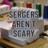 Sergers Aren't Scary